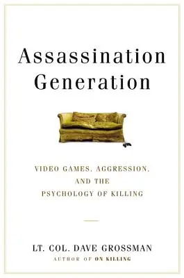 Merényletek nemzedéke: Videojátékok, agresszió és az ölés pszichológiája - Assassination Generation: Video Games, Aggression, and the Psychology of Killing