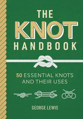 Csomókézikönyv: 50 alapvető csomó és használatuk - Knot Handbook: 50 Essential Knots and Their Uses