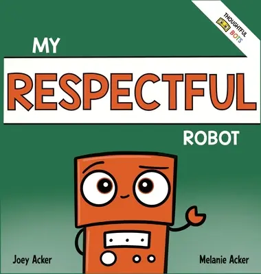 Az én tisztelettudó robotom: Gyermekek szociális érzelmi tanulási könyve az illemről és a tiszteletről - My Respectful Robot: A Children's Social Emotional Learning Book About Manners and Respect