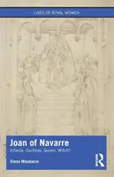 Navarrai Johanna: Infánsnő, hercegnő, királynő, boszorkány? - Joan of Navarre: Infanta, Duchess, Queen, Witch?