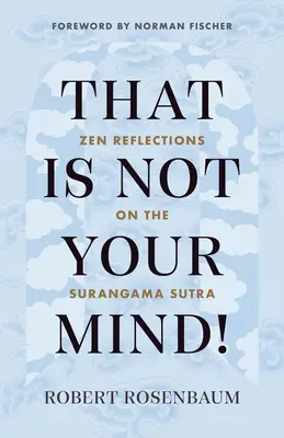 Ez nem az elméd! Zen elmélkedések a Surangama szútráról - That Is Not Your Mind!: Zen Reflections on the Surangama Sutra