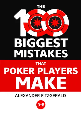 A 100 legnagyobb hiba, amit a pókerjátékosok elkövetnek - The 100 Biggest Mistakes That Poker Players Make