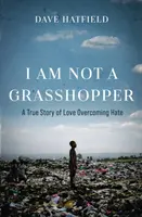 Nem vagyok szöcske: Egy igaz történet a gyűlöletet legyőző szeretetről - I Am Not A Grasshopper: A True Story of Love Overcoming Hate