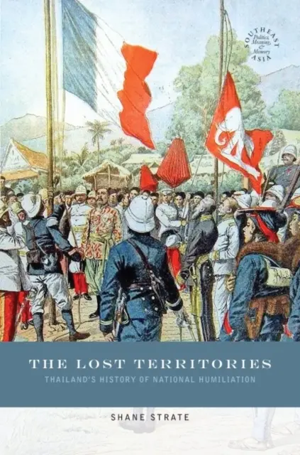 Az elveszett területek: Thaiföld nemzeti megaláztatásának története - The Lost Territories: Thailand's History of National Humiliation