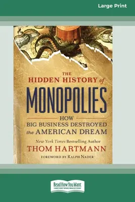 A monopóliumok rejtett története: Hogyan rombolták le a nagyvállalatok az amerikai álmot (16pt Large Print Edition) - The Hidden History of Monopolies: How Big Business Destroyed the American Dream (16pt Large Print Edition)