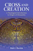 Kereszt és teremtés: Alexandriai Origenész teológiai bevezetése - Cross and Creation: A Theological Introduction to Origen of Alexandria