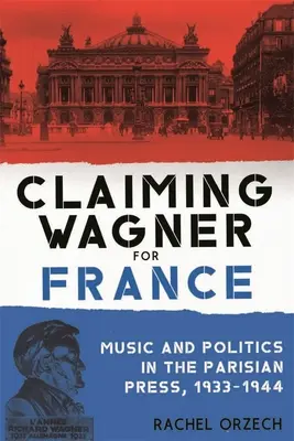 Claiming Wagner for France: Zene és politika a párizsi sajtóban, 1933-1944 - Claiming Wagner for France: Music and Politics in the Parisian Press, 1933-1944