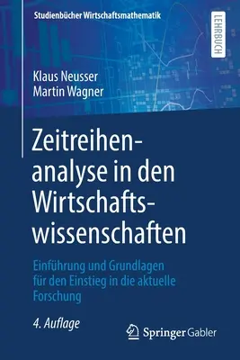 Zeitreihenanalyse in Den Wirtschaftswissenschaften: Einfhrung Und Grundlagen Fr Den Einstieg in Die Aktuelle Forschung