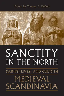 Szentség az északon: Szentek, életek és kultuszok a középkori Skandináviában - Sanctity in the North: Saints, Lives, and Cults in Medieval Scandinavia