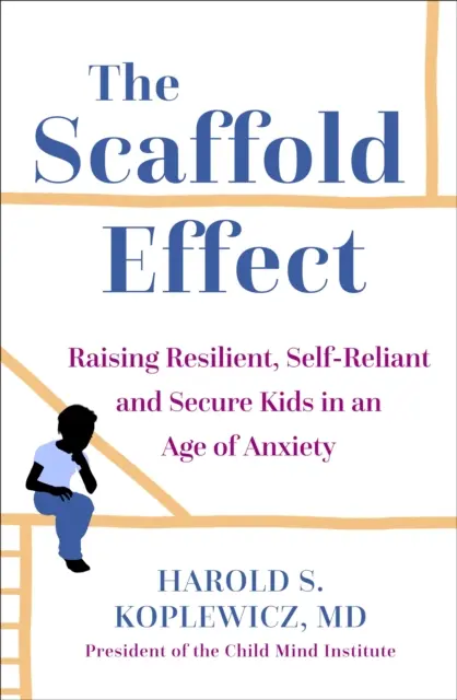 Scaffold Parenting - Rugalmas, önbizalommal teli és biztonságos gyerekek nevelése a szorongás korában - Scaffold Parenting - Raising Resilient, Self-Reliant and Secure Kids in an Age of Anxiety