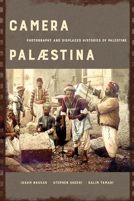 Camera Palaestina: Fotográfia és Palesztina kitelepített történetei 5. kötet - Camera Palaestina: Photography and Displaced Histories of Palestinevolume 5