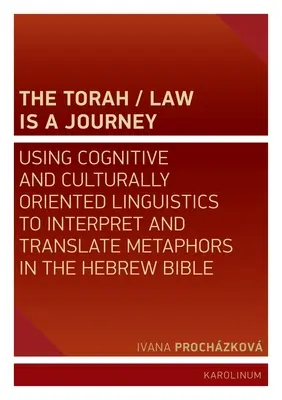 A Tóra/Törvény egy utazás: A kognitív és kulturálisan orientált nyelvészet felhasználása a héber Biblia metaforáinak értelmezéséhez és fordításához - The Torah/Law Is a Journey: Using Cognitive and Culturally Oriented Linguistics to Interpret and Translate Metaphors in the Hebrew Bible