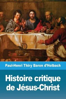 Histoire critique de Jsus-Christ: ou Analyse raisonne des vangiles (Jézus Krisztus kritikai története: vagy a vándorok értelmezése) - Histoire critique de Jsus-Christ: ou Analyse raisonne des vangiles