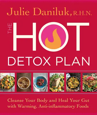 A forró méregtelenítési terv: Tisztítsd meg a tested és gyógyítsd meg a bélrendszered melegítő, gyulladáscsökkentő ételekkel - The Hot Detox Plan: Cleanse Your Body and Heal Your Gut with Warming, Anti-Inflammatory Foods