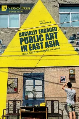 Társadalmi elkötelezettségű köztéri művészet Kelet-Ázsiában: Tér, hely és közösség a cselekvésben - Socially Engaged Public Art in East Asia: Space, Place, and Community in Action