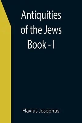 A zsidók régiségei; I. könyv - Antiquities of the Jews; Book - I