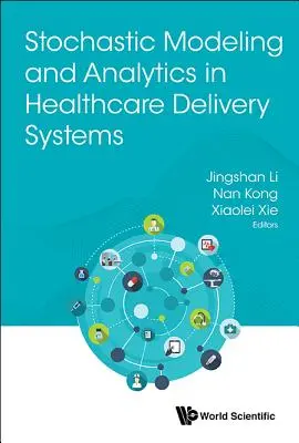 Sztochasztikus modellezés és analitika az egészségügyi ellátórendszerekben - Stochastic Modeling and Analytics in Healthcare Delivery Systems