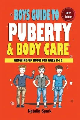 Fiúk útmutatója a pubertáshoz és a testápoláshoz: Felnövés Könyv 8-12 éves korig - Boys Guide To Puberty and Bodycare: Growing Up Book For Ages 8-12