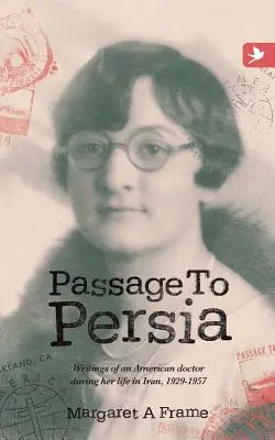 Perzsiai út - Egy amerikai orvos írásai iráni élete során, 1929-1957 - Passage to Persia - Writings of an American Doctor During Her Life in Iran, 1929-1957