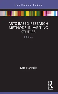 Arts-Based Research Methods in Writing Studies: A Primer