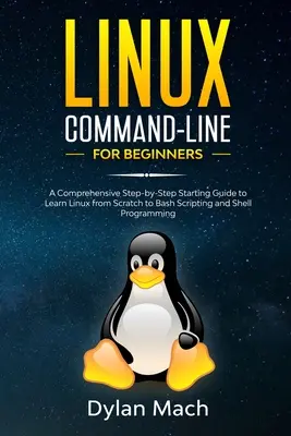 LINUX parancssor kezdőknek: Átfogó, lépésről lépésre felépített kezdő útmutató a Linux megtanulásához a nulláról a Bash scripting és a Shell programozáshoz - LINUX Command-Line for Beginners: A Comprehensive Step-by-Step Starting Guide to Learn Linux from Scratch to Bash Scripting and Shell Programming