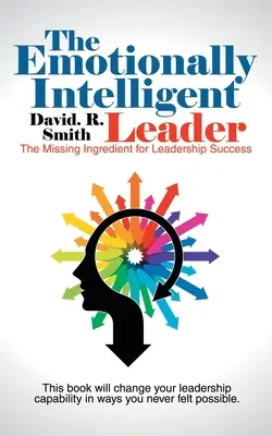 Az érzelmileg intelligens vezető: A vezetői siker hiányzó összetevője - The Emotionally Intelligent Leader: The Missing Ingredient for Leadership Success