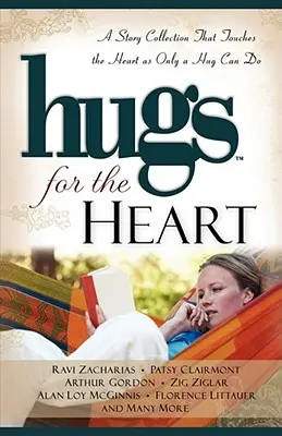 Ölelések a szívnek: Történetgyűjtemény, amely úgy érinti a szívet, ahogy csak egy ölelés képes rá - Hugs for the Heart: A Story Collection That Touches the Heart as Only a Hug Can Do