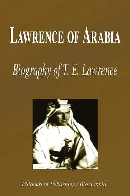 Arábiai Lawrence - T. E. Lawrence életrajza (Életrajz) - Lawrence of Arabia - Biography of T. E. Lawrence (Biography)