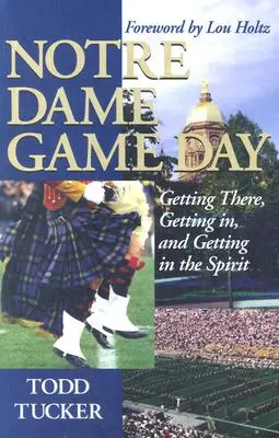 A Notre Dame meccs napja: Odaérkezés, bejutás és a hangulatba kerülés - Notre Dame Game Day: Getting There, Getting In, and Getting in the Spirit