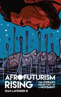 Afrofuturism Rising: Egy mozgalom irodalmi előtörténete - Afrofuturism Rising: The Literary Prehistory of a Movement