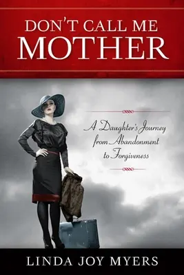 Ne hívj anyának: Egy lány útja az elhagyástól a megbocsátásig - Don't Call Me Mother: A Daughter's Journey from Abandonment to Forgiveness