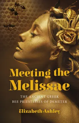 Találkozás a Melissae-vel: Démétér ókori görög méhpapnői - Meeting the Melissae: The Ancient Greek Bee Priestesses of Demeter