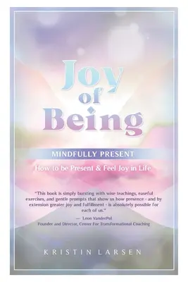 Az elmés jelenlét öröme: Hogyan legyünk jelen és érezzük az örömöt az életben - Joy Of Being Mindfully Present: How To Be Present and Feel Joy In Life