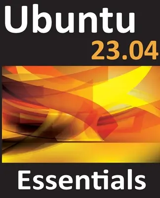 Ubuntu 23.04 Essentials: 23.04 Desktop και Server Editions: Οδηγός για το Ubuntu 23.04 Desktop και Server Editions - Ubuntu 23.04 Essentials: A Guide to Ubuntu 23.04 Desktop and Server Editions