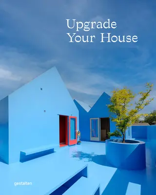 Upgrade Your House: Újjáépíteni, felújítani és újragondolni az otthonát - Upgrade Your House: Rebuild, Renovate, and Reimagine Your Home