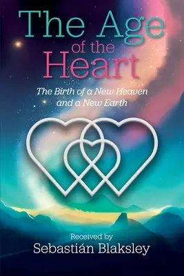 A szív kora: Az új ég és az új föld születése - The Age of the Heart: The Birth of a New Heaven and a New Earth