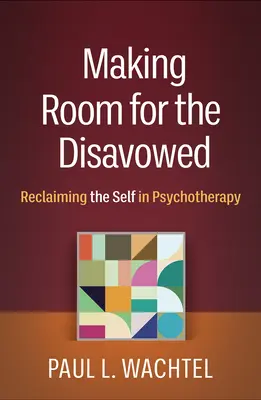 Helyet adni a kitagadottaknak: Az én visszaszerzése a pszichoterápiában - Making Room for the Disavowed: Reclaiming the Self in Psychotherapy