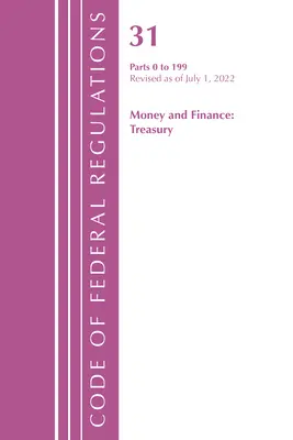 Code of Federal Regulations, 31. cím Pénz és pénzügyek 0-199, 2022. július 1-jei hatállyal felülvizsgálva (Office of the Federal Register (U S )). - Code of Federal Regulations, Title 31 Money and Finance 0-199, Revised as of July 1, 2022 (Office of the Federal Register (U S ))