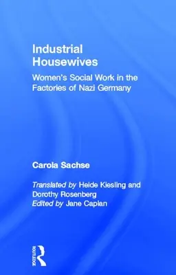 Ipari háziasszonyok: A nők szociális munkája a náci Németország gyáraiban - Industrial Housewives: Women's Social Work in the Factories of Nazi Germany