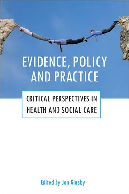 Bizonyítékok, politika és gyakorlat: Kritikai perspektívák az egészségügyi és szociális ellátásban - Evidence, Policy and Practice: Critical Perspectives in Health and Social Care