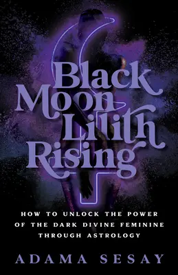 Fekete Hold Lilith Rising: Hogyan szabadítsuk fel a sötét isteni nőiség erejét az asztrológián keresztül? - Black Moon Lilith Rising: How to Unlock the Power of the Dark Divine Feminine Through Astrology