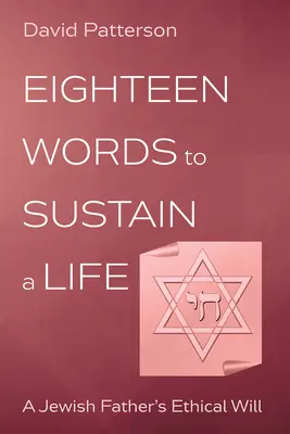 Tizennyolc szó az élet fenntartásához: Egy zsidó apa etikai akarata - Eighteen Words to Sustain a Life: A Jewish Father's Ethical Will