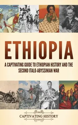 Etiópia: Lebilincselő kalauz Etiópia történelméhez és a második olasz-abesszíniai háborúhoz - Ethiopia: A Captivating Guide to Ethiopian History and the Second Italo-Abyssinian War