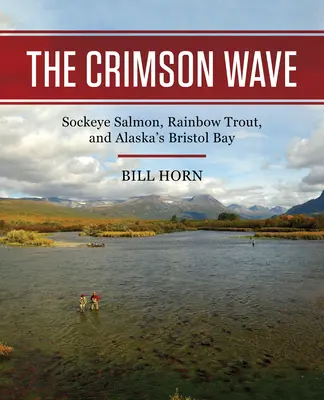 A bíbor hullám: Sockeye lazac, szivárványos pisztráng és az alaszkai Bristol-öböl - The Crimson Wave: Sockeye Salmon, Rainbow Trout, and Alaska's Bristol Bay