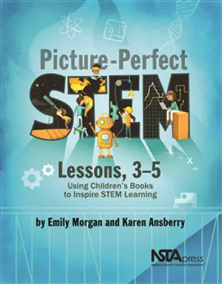 Kép-tökéletes szár leckék, 3-5: Gyermekkönyvek használata a törzsi tanulás inspirálására - Picture-Perfect Stem Lessons, 3-5: Using Children's Books to Inspire Stem Learning