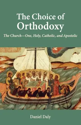 Az ortodoxia választása: Az egyház - Egy, Szent, Katolikus és Apostoli Egyház - The Choice of Orthodoxy: The Church-One, Holy, Catholic, and Apostolic