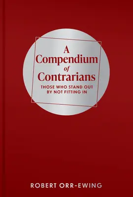 Az ellentmondások kompendiuma: Azok, akik azzal tűnnek ki, hogy nem illeszkednek be - Compendium of Contrarians: Those Who Stand Out by Not Fitting in