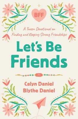 Legyünk barátok: Tween Devotional on Finding and Keeping Strong Friendships (Tween áhítat az erős barátságok megtalálásáról és megtartásáról) - Let's Be Friends: A Tween Devotional on Finding and Keeping Strong Friendships