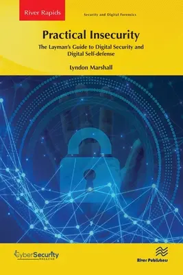 Gyakorlati bizonytalanság: A laikusok útmutatója a digitális biztonsághoz és a digitális önvédelemhez - Practical Insecurity: The Layman's Guide to Digital Security and Digital Self-Defense