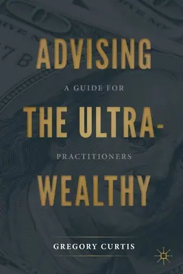 Az ultraegészségesek tanácsadása: A Guide for Practitioners - Advising the Ultra-Wealthy: A Guide for Practitioners